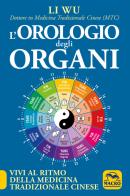 L' orologio degli organi. Vivi al ritmo della medicina tradizionale cinese di Li Wu edito da Macro Edizioni