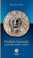 Parlare tacendo nei pensatori antichi e moderni di Francesco Gioia edito da Edizioni Francescane Italiane