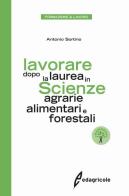 Lavorare dopo la laurea in scienze agrarie alimentari e forestali di Antonio Sortino edito da Edagricole
