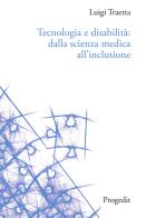 Tecnologia e disabilità: dalla scienza medica all'inclusione di Luigi Traetta edito da Progedit