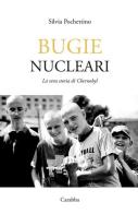 Bugie nucleari. La vera storia di Chernobyl di Silvia Pochettino edito da Carabba