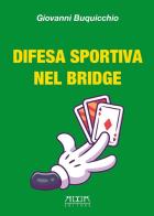 Difesa sportiva nel bridge. Come vincere al bridge indipendentemente dalle migliori carte di Giovanni Buquicchio edito da Adda
