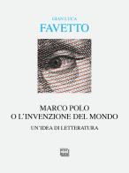Marco Polo o l'invenzione del mondo. Un'idea di letteratura di Gian Luca Favetto edito da Interlinea