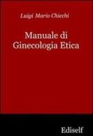 Manuale di ginecologia etica di Luigi M. Chiechi edito da Ediself