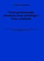 Forza gravitazionale repulsiva, forza centrifuga e forza centripeta di Roberto Napolitano edito da ilmiolibro self publishing
