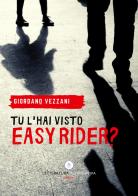 Tu l'hai visto Easy Rider? di Giordano Vezzani edito da Letteratura Alternativa