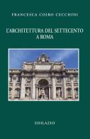 L' architettura del Settecento a Roma di Francesca Coiro Cecchini edito da Edilazio