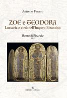 Zoe e Teodora. Lussuria e virtù nell'Impero Bizantino. Donne di Bisanzio vol.3 di Antonio Fasano edito da Tassinari