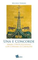 Una e concorde. Amare l'unità ecclesiale con Cipriano di Cartagine di Michele Ferrari edito da Editoriale Romani