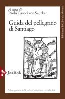Guida del pellegrino di Santiago. Codex Calixtinus edito da Jaca Book