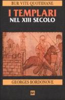 I Templari nel XIII secolo di Georges Bordonove edito da BUR Biblioteca Univ. Rizzoli