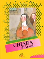 Chiara d'Assisi. Ediz. illustrata di Armando Moore edito da Paoline Editoriale Libri