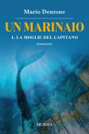 La moglie del capitano. Un marinaio vol.1 di Mario Dentone edito da Ugo Mursia Editore