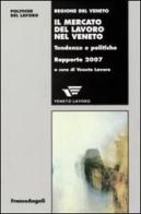Il mercato del lavoro nel Veneto. Tendenze e politiche. Rapporto 2007 edito da Franco Angeli