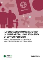 Il fenomeno immigratorio in Lombardia: uno sguardo di lungo periodo. Fra la recessione economica e la crisi pandemica (2008-2021) edito da Rubbettino