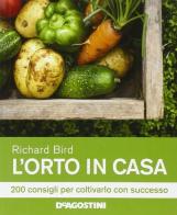 L' orto in casa. 200 consigli per coltivarlo con successo di Richard Bird edito da De Agostini