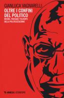 Oltre i confini del politico. Michel Foucault filosofo della politicizzazione di Gianluca Vagnarelli edito da Mimesis