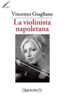 La violinista napoletana di Vincenzo Giugliano edito da Giraldi Editore