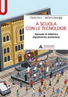 A scuola con le tecnologie. Manuale di didattica digitalmente aumentata di Paolo Ferri, Stefano Moriggi edito da Mondadori Università