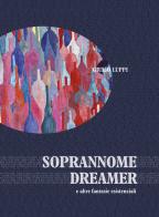 Soprannome dreamer e altre fantasie esistenziali di Giulio Luppi edito da Edizioni Artestampa