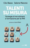 Talenti su misura. Strategie di recruitment e formazione per le PMI di Selene Marone, Basso edito da Guerini Next