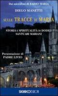 Sulle tracce di Maria. Storia e spirirualità di dodici santuari mariani di Diego Manetti edito da SugarCo