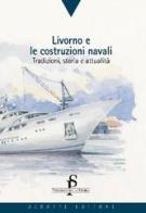 Livorno e le costruzioni navali. Tradizioni, storia e attualità di Luigi Donolo edito da Debatte