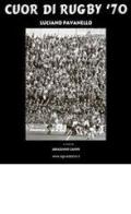 Cuor di rugby '70 di Luciano Pavanello edito da www.ags-edizioni.it