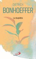 La stupidità di Dietrich Bonhoeffer edito da San Paolo Edizioni