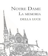 Notre Dame. La memoria della Luce. Ediz. illustrata di Jacopo Masini edito da La Parola per Strada Editrice