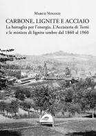 Carbone, lignite e acciaio. La battaglia per l'energia. L'Acciaieria di Terni e le miniere di lignite umbre dal 1860 al 1960 di Marco Venanzi edito da Il Formichiere