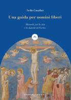 Una guida per uomini liberi. Manuale per la vita e la dignità dell'uomo di Nello Casalini edito da Castelvecchi