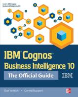 IBM Cognos Business Intelligence 10: The Official Guide di Dan Volitich, Gerard Ruppert edito da McGraw-Hill Education