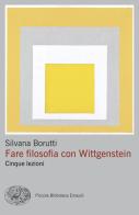Fare filosofia con Wittgenstein. Cinque lezioni di Silvana Borutti edito da Einaudi