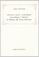 Itinerario storico archeologico da Bologna alle terme porrettane (rist. anast. 1833) di Carlo Pancaldi edito da Forni