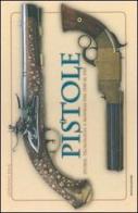 Pistole. Storia, tecnologia e modelli dal 1550 al 1913 di Adriano Sala edito da Mondadori Electa
