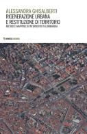 Rigenerazione urbana e restituzione di territorio. Metodi e mapping di intervento in Lombardia di Alessandra Ghisalberti edito da Mimesis