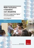 Nido inclusivo e bambini con disabilità. Favorire e supportare il gioco e la comunicazione di Daniela Bulgarelli edito da Erickson