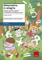 Matematica in allegria. Schede operative, giochi e attività per la scuola primaria. Per la 5ª classe elementare di Antonella Fedele, Antonio Saltarelli edito da Erickson