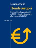 I fondi europei. Guida al NextGeneration EU e al QFP. Quadro Finanziario Pluriennale 2021-2027 di Luciano Monti edito da Luiss University Press
