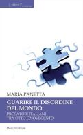 Guarire il disordine del mondo. Prosatori italiani tra Otto e Novecento di Maria Panetta edito da Mucchi Editore