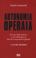 Autonomia operaia. Scienza della politica e arte della guerra dal '68 ai movimenti globali di Emilio Quadrelli edito da Nda Press