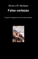 False certezze di Bruno J.R. Nicolaus edito da ilmiolibro self publishing