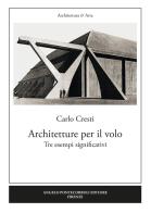 Architetture per il volo. Tre esempi significativi di Carlo Cresti edito da Pontecorboli Editore