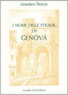 I nomi delle strade di Genova (rist. anast. 1912) di Amedeo Pescio edito da Forni