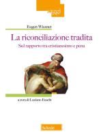 La riconciliazione tradita. Sul rapporto fra cristianesimo e pena di Eugen Wiesnet edito da Scholé