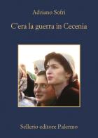 C'era la guerra in Cecenia di Adriano Sofri edito da Sellerio Editore Palermo