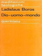 Dio-uomo-mondo di Ladislaus Boros edito da Queriniana