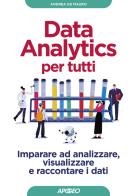 Data analytics per tutti. Imparare ad analizzare, visualizzare e raccontare i dati di Andrea De Mauro edito da Apogeo