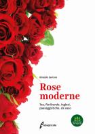 Rose moderne. Tea, floribunde, inglesi, paesaggistiche, da vaso di Rinaldo Sartore edito da Edagricole